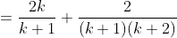 =\frac{2k}{k+1}+\frac{2}{(k+1)(k+2)}