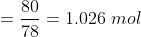 =\frac{80}{78} = 1.026\ mol