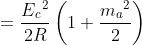 =\frac{E{_{c}}^{2}}{2R} \left ( 1+\frac{m{_{a}}^{2}}{2} \right )