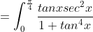 =\int_0^\frac{\pi}{4}\frac{tanxsec^2x}{1+tan^4x}