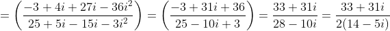 =\left ( \frac{-3+4i+27i-36i^2}{25+5i-15i-3i^2} \right )= \left ( \frac{-3+31i+36}{25-10i+3} \right )= \frac{33+31i}{28-10i}= \frac{33+31i}{2(14-5i)}