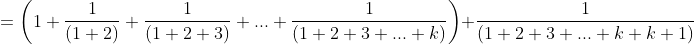 =\left ( 1+\frac{1}{(1+2)}+\frac{1}{(1+2+3)}+...+\frac{1}{(1+2+3+...+k)} \right )+\frac{1}{(1+2+3+...+k+k+1)}
