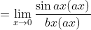 =\lim_{x \rightarrow 0 } \frac{\sin ax(ax) }{bx(ax) }