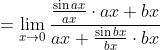 =\lim_{x\rightarrow 0} \frac{\frac{\sin ax}{ax} \cdot ax+ bx }{ax + \frac{\sin bx}{bx}\cdot bx }