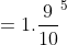 =1.\frac{9}{10}^5
