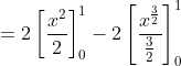 =2\left [ \frac{x^2}{2} \right ]_0^1 - 2\left [ \frac{x^{\frac{3}{2}}}{\frac{3}{2}} \right ]_0^1