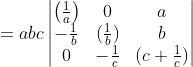 =abc \begin{vmatrix} \left ( \frac{1}{a} \right ) &0 &a \\ -\frac{1}{b} &(\frac{1}{b}) &b \\ 0 & -\frac{1}{c} &(c+\frac{1}{c}) \end{vmatrix}