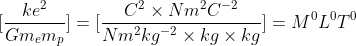 [\frac{ke^{2}}{Gm_{e}m_{p}} ] = [\frac{C^2 \times Nm^2C^{-2}}{Nm^2kg^{-2}\times kg\times kg} ] = M^{0}L^{0}T^{0}