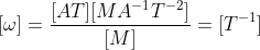 [\omega ]=\frac{[AT][MA^{-1}T^{-2}]}{[M]}=[T^{-1}]