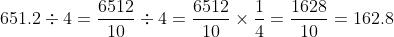 \; 651.2\div 4=\frac{6512}{10}\div4=\frac{6512}{10}\times\frac{1}{4}=\frac{1628}{10}=162.8