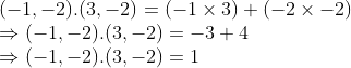 \\ (-1, -2).(3, -2) = (-1 $ \times $ 3) + (-2 $ \times $ -2) \\$ \Rightarrow $ (-1, -2).(3, -2) = -3 + 4 \\$ \Rightarrow $ (-1, -2).(3, -2) = 1