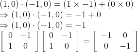 \\ (1,0) \cdot(-1,0)=(1 \times-1)+(0 \times 0)$ \\$\Rightarrow(1,0) \cdot(-1,0)=-1+0$ \\$\Rightarrow(1,0) \cdot(-1,0)=-1$ \\$\left[\begin{array}{cc}0 & -1 \\ 1 & 0\end{array}\right]\left[\begin{array}{cc}0 & -1 \\ 1 & 0\end{array}\right]=\left[\begin{array}{cc}-1 & 0 \\ 0 & -1\end{array}\right]$