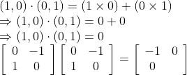 \\ (1,0) \cdot(0,1)=(1 \times 0)+(0 \times 1)$ \\$\Rightarrow(1,0) \cdot(0,1)=0+0$ \\$\Rightarrow(1,0) \cdot(0,1)=0$ \\$\left[\begin{array}{cc}0 & -1 \\ 1 & 0\end{array}\right]\left[\begin{array}{cc}0 & -1 \\ 1 & 0\end{array}\right]=\left[\begin{array}{cc}-1 & 0 \\ 0\end{array}\right]$