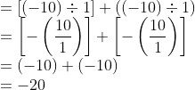 \\ = [(-10)\div 1]+ ((-10)\div 1) \\ = \left [-\left (\frac{10}{1} \right ) \right ] + \left [-\left (\frac{10}{1} \right ) \right ] \\ = (-10)+(-10) \\ = -20