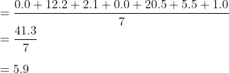\\ = \frac{0.0+12.2+2.1+0.0+20.5+5.5+1.0}{7} \\ = \frac{41.3}{7} \\ \\ = 5.9