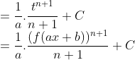 \\ = \frac{1}{a}.\frac{t^{n+1}}{n+1} + C \\ = \frac{1}{a}.\frac{(f(ax+b))^{n+1}}{n+1} + C