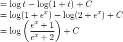 \\ = \log t - \log (1+t) + C \\ = \log (1+e^x) - \log (2+e^x) + C \\ = \log\left ( \frac{e^x + 1}{e^x + 2} \right ) + C