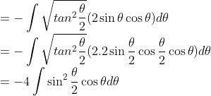 \\ = -\int \sqrt{tan^2\frac{\theta}{2}}(2\sin\theta\cos\theta)d\theta \\ = -\int \sqrt{tan^2\frac{\theta}{2}}(2. 2 \sin\frac{\theta}{2}\cos\frac{\theta}{2}\cos\theta)d\theta \\ = -4\int \sin^2\frac{\theta}{2}\cos\theta d\theta