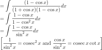 \\ =\int \frac{(1-\cos x)}{(1+\cos x)(1-\cos x)} d x \\ =\int \frac{1-\cos x}{1-\cos ^{2} x} d x \\ =\int \frac{1-\cos x}{\sin ^{2} x} d x \\ {\left[\frac{1}{\sin ^{2} x}=\operatorname{cosec}^{2} x \text { and } \frac{\cos x}{\sin ^{2} x}=\operatorname{cosec} x \cot x\right]}