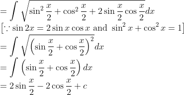 \\ =\int \sqrt{\sin ^{2} \frac{x}{2}+\cos ^{2} \frac{x}{2}+2 \sin \frac{x}{2} \cos \frac{x}{2}} d x \\ {\left[\because \sin 2 x=2 \sin x \cos x \text { and } \sin ^{2} x+\cos ^{2} x=1\right]} \\ =\int \sqrt{\left(\sin \frac{x}{2}+\cos \frac{x}{2}\right)^{2}} d x \\ =\int\left(\sin \frac{x}{2}+\cos \frac{x}{2}\right) d x \\ =2 \sin \frac{x}{2}-2 \cos \frac{x}{2}+c