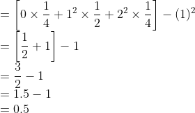 \\ =\left[0 \times \frac{1}{4}+1^{2} \times \frac{1}{2}+2^{2} \times \frac{1}{4}\right]-(1)^{2} \\ =\left[\frac{1}{2}+1\right]-1 \\ =\frac{3}{2}-1 \\ =1.5-1 \\ =0.5