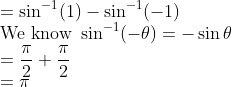 \\ =\sin ^{-1}(1)-\sin ^{-1}(-1) \\ \text {We know } \sin ^{-1}(-\theta)=-\sin \theta \\ =\frac{\pi}{2}+\frac{\pi}{2} \\ =\pi