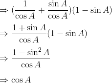 \\ \Rightarrow ( \frac{1}{\cos A}+\frac{\sin A}{\cos A})(1-\sin A)\\\\ \Rightarrow \frac{1+\sin A}{\cos A}(1-\sin A)\\\\ \Rightarrow \frac{1-\sin^2 A}{\cos A}\\\\\Rightarrow \cos A