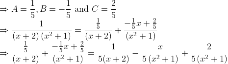\\ \Rightarrow A=\frac{1}{5}, B=-\frac{1}{5} \text { and } C=\frac{2}{5} \\ \Rightarrow \frac{1}{(x+2)\left(x^{2}+1\right)}=\frac{\frac{1}{5}}{(x+2)}+\frac{-\frac{1}{5} x+\frac{2}{5}}{\left(x^{2}+1\right)} \\ \Rightarrow \frac{\frac{1}{5}}{(x+2)}+\frac{-\frac{1}{5} x+\frac{2}{5}}{\left(x^{2}+1\right)}=\frac{1}{5(x+2)}-\frac{x}{5\left(x^{2}+1\right)}+\frac{2}{5\left(x^{2}+1\right)}