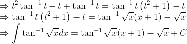 \\ \Rightarrow t^{2} \tan ^{-1} t-t+\tan ^{-1} t=\tan ^{-1} t\left(t^{2}+1\right)-t \\ \Rightarrow \tan ^{-1} t\left(t^{2}+1\right)-t=\tan ^{-1} \sqrt{x}(x+1)-\sqrt{x} \\ \Rightarrow \int \tan ^{-1} \sqrt{x} d x=\tan ^{-1} \sqrt{x}(x+1)-\sqrt{x}+C