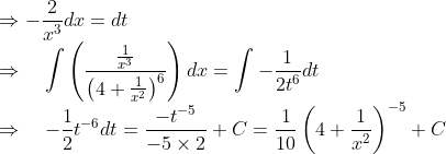 \\ \Rightarrow-\frac{2}{x^{3}} d x=d t \\ \Rightarrow \quad \int\left(\frac{\frac{1}{x^{3}}}{\left(4+\frac{1}{x^{2}}\right)^{6}}\right) d x=\int-\frac{1}{2t^{6}} d t \\ \Rightarrow \quad-\frac{1}{2}t^{-6} d t=\frac{-t^{-5}}{-5\times 2}+C=\frac{1}{10}\left(4+\frac{1}{x^{2}}\right)^{-5}+C