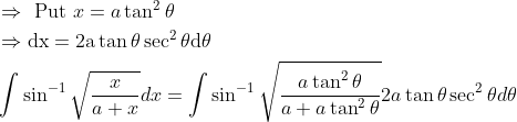 \\ \begin{aligned} &\Rightarrow \text { Put } x=a \tan ^{2} \theta\\ &\Rightarrow \mathrm{dx}=2 \mathrm{a} \tan \theta \sec ^{2} \theta \mathrm{d} \theta\\ &\int \sin ^{-1} \sqrt{\frac{x}{a+x}} d x=\int \sin ^{-1} \sqrt{\frac{a \tan ^{2} \theta}{a+a \tan ^{2} \theta}} 2 a \tan \theta \sec ^{2} \theta d \theta \end{aligned}