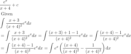 \\ \begin{aligned} &\frac{e^{x}}{x+4}+c\\ &\text { Given }\\ &\int \frac{x+3}{(x+4)^{2}} e^{x} d x\\ &=\int \frac{x+3}{(x+4)^{2}} e^{x} d x=\int \frac{(x+3)+1-1}{(x+4)^{2}} e^{x} d x=\int \frac{(x+4)-1}{(x+4)^{2}} e^{x} d x\\ &=\int \frac{(x+4)-1}{(x+4)^{2}} e^{x} d x=\int e^{x}\left(\frac{(x+4)}{(x+4)^{2}}-\frac{1}{(x+4)^{2}}\right) \mathrm{d} x \end{aligned}