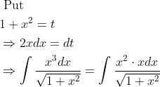 \\ \begin{aligned} &\text { Put }\\ &1+x^{2}=t\\ &\Rightarrow 2 x d x=d t\\ &\Rightarrow \int \frac{x^{3} d x}{\sqrt{1+x^{2}}}=\int \frac{x^{2} \cdot x d x}{\sqrt{1+x^{2}}} \end{aligned}