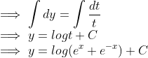 \\ \implies \int dy = \int \frac{dt}{t} \\ \implies y = log t + C \\ \implies y = log(e^x + e^{-x}) + C