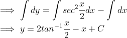 \\ \implies \int dy = \int sec^2\frac{x}{2}dx - \int dx \\ \implies y = 2tan^{-1}\frac{x}{2} - x + C