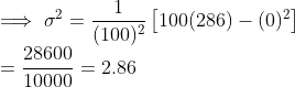 \\ \implies \sigma^2 = \frac{1}{(100)^2}\left [100(286) - (0)^2 \right ] \\ = \frac{28600}{10000} = 2.86