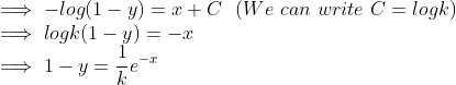 \\ \implies -log(1-y) = x + C\ \ (We\ can\ write\ C= log k) \\ \implies log k(1-y) = -x \\ \implies 1- y = \frac{1}{k}e^{-x} \\