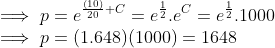\\ \implies p = e^{\frac{(10)}{20} + C} = e^{\frac{1}{2}}.e^C = e^{\frac{1}{2}}.1000 \\ \implies p =(1.648)(1000) = 1648