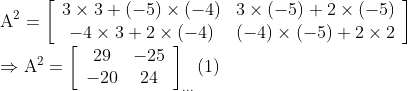 \\ \mathrm{A}^{2}=\left[\begin{array}{cc}3 \times 3+(-5) \times(-4) & 3 \times(-5)+2 \times(-5) \\ -4 \times 3+2 \times(-4) & (-4) \times(-5)+2 \times 2\end{array}\right]$ \\$\Rightarrow \mathrm{A}^{2}=\left[\begin{array}{cc}29 & -25 \\ -20 & 24\end{array}\right]_{...}(1)$