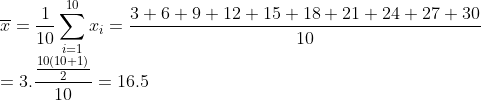 \\ \overline{x} = \frac{1}{10}\sum_{i=1}^{10}x_i = \frac{3+ 6+ 9+ 12+ 15+ 18+ 21+ 24+ 27+ 30}{10} \\ = 3.\frac{\frac{10(10+1)}{2}}{10} = 16.5