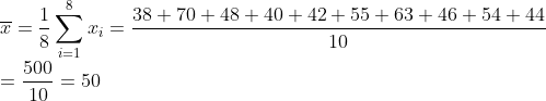\\ \overline{x} = \frac{1}{8}\sum_{i=1}^{8}x_i = \frac{38+70+48+40+42+55+63+46+54+44}{10} \\ = \frac{500}{10} = 50