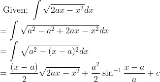 \\ \text { Given; } \int \sqrt{2 a x-x^{2}} d x \\ =\int \sqrt{a^{2}-a^{2}+2 a x-x^{2}} d x \\ =\int \sqrt{a^{2}-(x-a)^{2}} d x \\ =\frac{(x-a)}{2} \sqrt{2 a x-x^{2}}+\frac{a^{2}}{2} \sin ^{-1} \frac{x-a}{a}+c
