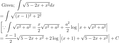 \\ \text { Given; } \int \sqrt{5-2 x+x^{2}} d x \\ =\int \sqrt{(x-1)^{2}+2^{2}} \\ {\left[\because \int \sqrt{x^{2}+a^{2}}=\frac{x}{2} \sqrt{x^{2}+a^{2}}+\frac{a^{2}}{2} \log \left|x+\sqrt{x^{2}+a^{2}}\right|\right.} \\ =\frac{x-1}{2} \sqrt{5-2 x+x^{2}}+2 \log \left|(x+1)+\sqrt{5-2 x+x^{2}}\right|+C