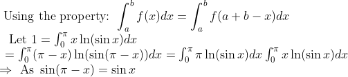 \\ \text { Using the property: } \int_{a}^{b} f(x) d x=\int_{a}^{b} f(a+b-x) d x \\ \qquad \begin{array}{l} \text { Let } 1=\int_{0}^{\pi} x \ln (\sin x) d x \\ =\int_{0}^{\pi}(\pi-x) \ln (\sin (\pi-x)) d x=\int_{0}^{\pi} \pi \ln (\sin x) d x \int_{0}^{\pi} x \ln (\sin x) d x \end{array} \\ \Rightarrow \text { As } \sin (\pi-x)=\sin x