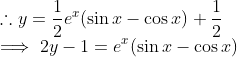 \\ \therefore y = \frac{1}{2}e^x(\sin x - \cos x) + \frac{1}{2} \\ \implies 2y -1 = e^x(\sin x - \cos x)