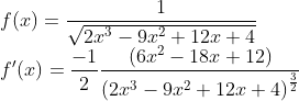 \\ {f(x)=\frac{1}{\sqrt{2 x^{3}-9 x^{2}+12 x+4}}} \\ {f^{\prime}(x)=\frac{-1}{2} \frac{\left(6 x^{2}-18 x+12\right)}{\left(2 x^{3}-9 x^{2}+12 x+4\right)^{\frac{3}{2}}}}