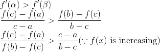 \\ {f^{\prime}(\alpha)>f^{\prime}(\beta)} \\ {\frac{f(c)-f(a)}{c-a}>\frac{f(b)-f(c)}{b-c}} \\ {\frac{f(c)-f(a)}{f(b)-f(c)}>\frac{c-a}{b-c}(\because f(x)\text { is increasing) } }