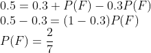 \\ 0.5=0.3+P(F)-0.3 P(F) \\ 0.5-0.3=(1-0.3) P(F) \\ P(F)=\frac{2}{7}