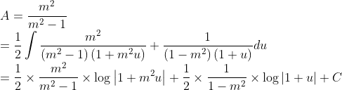 \\ A=\frac{m^{2}}{m^{2}-1} \\ =\frac{1}{2} \int \frac{m^{2}}{\left(m^{2}-1\right)\left(1+m^{2} u\right)}+\frac{1}{\left(1-m^{2}\right)(1+u)} d u \\ =\frac{1}{2} \times \frac{m^{2}}{m^{2}-1} \times \log \left|1+m^{2} u\right|+\frac{1}{2} \times \frac{1}{1-m^{2}} \times \log |1+u|+C