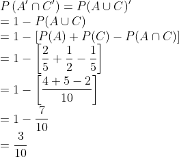 \\ P\left(A^{\prime} \cap C^{\prime}\right)=P(A \cup C)^{\prime} \\ =1-P(A \cup C) \\ =1-[P(A)+P(C)-P(A \cap C)] \\ =1-\left[\frac{2}{5}+\frac{1}{2}-\frac{1}{5}\right] \\ =1-\left[\frac{4+5-2}{10}\right] \\ =1-\frac{7}{10} \\ =\frac{3}{10}